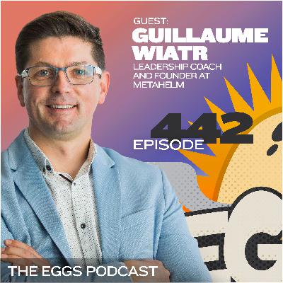 Eggs 442: The Power of Storytelling in Business Strategy with Guillaume Wiatr Eggs 442: The Power of Storytelling in Business Strategy with Guillaume Wiatr