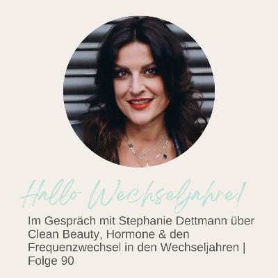 Im Gespräch mit Stephanie Dettmann über Clean Beauty, Hormone & den Frequenzwechsel in den Wechseljahren | Folge 90