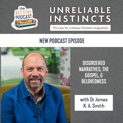 Ep 38: Disordered Narratives, The Gospel, and Belovedness with Dr James K. A. Smith