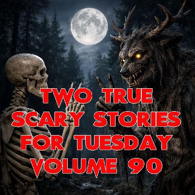 Two True Scary Stories for Tuesday Volume 91