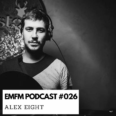 Alex Eight - EMFM Podcast #026 Alex Eight - EMFM Podcast #026
