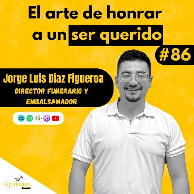 #86 El arte de honrar a un ser querido / Jorge Luis Díaz Figueroa / Director Funerario y Embalsamador