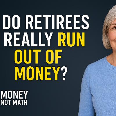 Do retirees really run out of money? Money Not Math 165