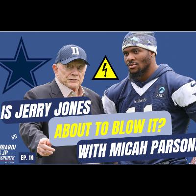 Lombardi & JP Talk  Is Jerry Jones about to Blow it with Micah Parsons E14