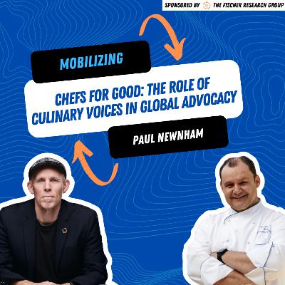 Mobilizing Chefs for Good: The Role of Culinary Voices in Global Advocacy With Paul Newnham Mobilizing Chefs for Good: The Role of Culinary Voices in Global Advocacy With Paul Newnham