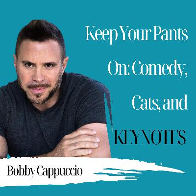 Keep Your Pants On: Comedy, Cats, and Keynotes | Bobby Cappuccio - 954