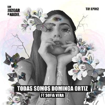 T1 EP 012 - Todas Somos Dominga Ortiz ft. Sofia Vera