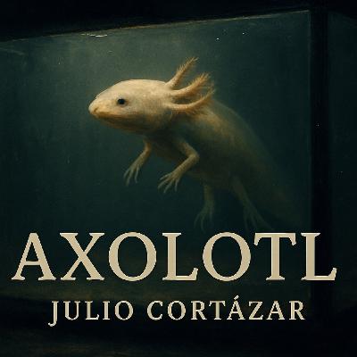 Axolotl – Julio Cortázar