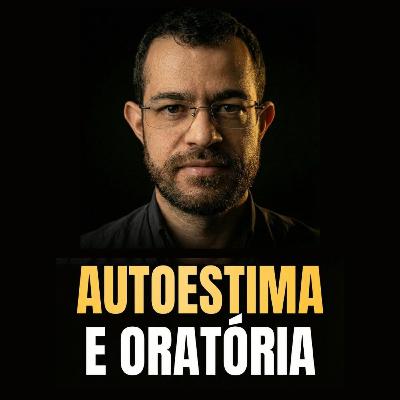 #007 - Sua autoestima impacta (muito) sua oratória