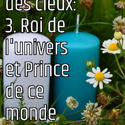 Le Royaume des cieux: 3. Roi de l'univers et Prince de ce monde