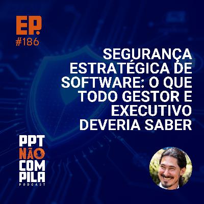 Segurança estratégica de Software: O que todo Gestor e Executivo deveria saber
