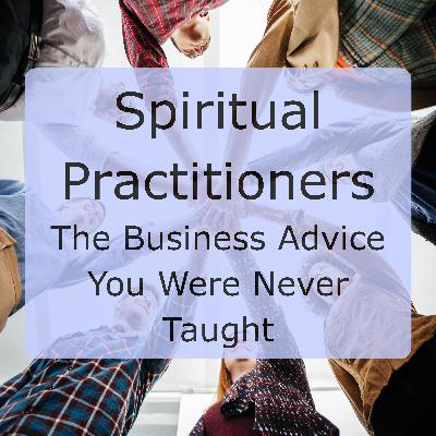 Spiritual Practitioners: The Business Advice You Were Never Taught Spiritual Practitioners: The Business Advice You Were Never Taught