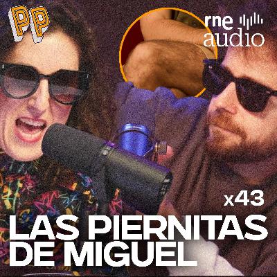 Podcast, el podcast | Las piernitas de Miguel
