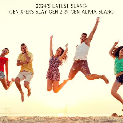 2024's Latest Slang: Gen Xers Slay Gen Z & Gen Alpha Slang