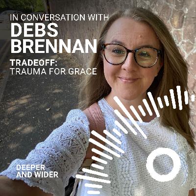 In conversation with Debs Brennan — Tradeoff: Trauma for Grace