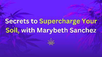 🤫 Secrets To Supercharge Your Soil, with Marybeth Sanchez