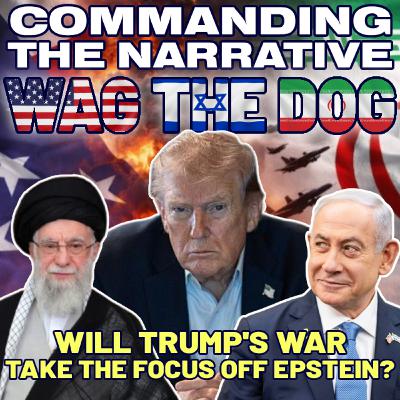 WAG THE DOG – Will Trump’s War Take Focus Off Epstein & Netanyahu Corruption Allegations - CtN125