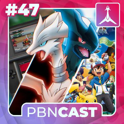 PBN Cast #47 - O legado de Unova