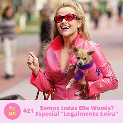 #21 Somos todas Elle Woods? Especial "Legalmente Loira"