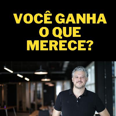 Será que eu ganho o que eu mereço?