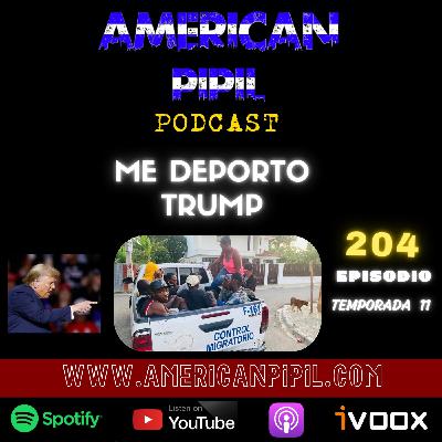 AMP204 -Trump Me Deporto