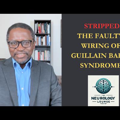 Episode 76. Stripped – The Faulty Wiring of Guillain Barre Syndrome