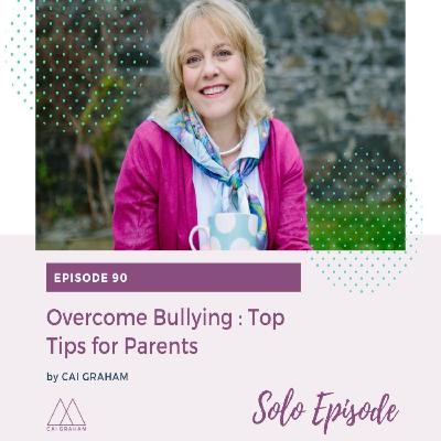 EP 90 - Cai Graham - Overcome Bullying : Top Tips for Parents