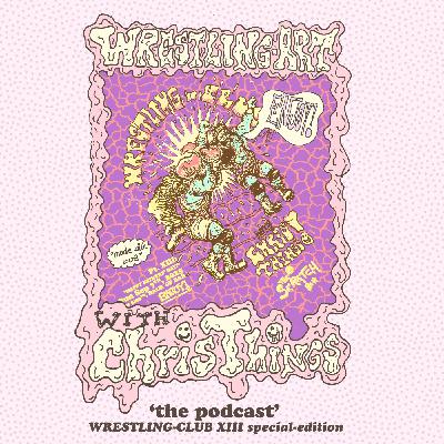 Wrestling Art w/ Chris Things Ep. 84 - Wrestling Club at Scratch Special Edition w/ Joe