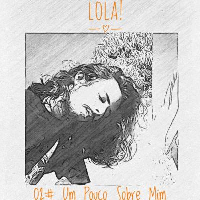 02# Um Pouco Sobre Mim - LOLA! 02# Um Pouco Sobre Mim - LOLA!