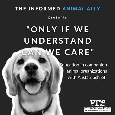 “Only if we understand can we care”: Education in companion animal organizations with Alistair Schroff