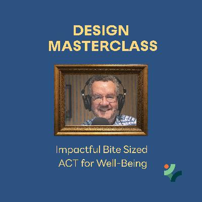 Design Masterclass - Impactful Bite-Sized ACT for Well-Being