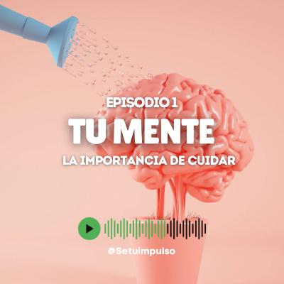 Episodio 1 "La importancia de cuidar tu mente" Episodio 1 "La importancia de cuidar tu mente"