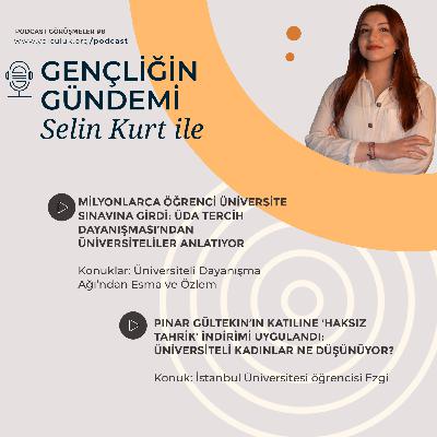 Selin Kurt ile Gençliğin Gündemi #8 | ÜDA Tercih Dayanışması ile üniversite tercihleri; üniversiteli Ezgi ile Pınar Gültekin davası üzerine...
