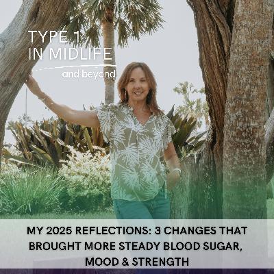 Ep 137 - My 2025 Reflections: 3 Changes That Brought More Steady Blood Sugar, Mood & Strength