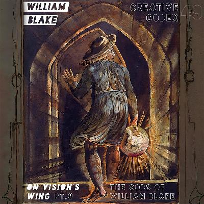 49: William Blake • On Vision's Wing • Part 3: The Gods of William Blake