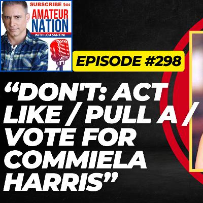 TRAILER! Ep. #298: "DON'T: Act Like / Pull a / Vote For  Commiela Harris!"
