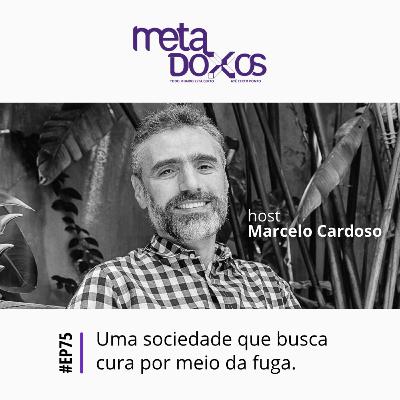 EP75 - Uma sociedade que busca cura por meio da fuga