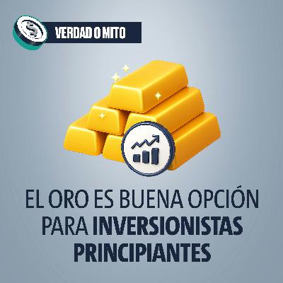 VERDAD O MITO: El oro es buena opción para inversionistas principiantes VERDAD O MITO: El oro es buena opción para inversionistas principiantes