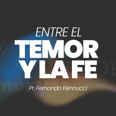 "Entre el Temor y la Fe" | Pr. Fernando Pennucci "Entre el Temor y la Fe" | Pr. Fernando Pennucci