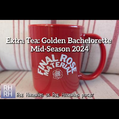 Extra Tea: Golden Bachelorette - Mid-Season 2024