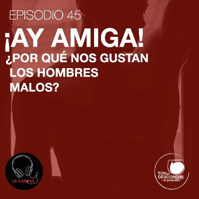 ¡Ay amiga! ¿Por qué nos gustan los hombres Malos?