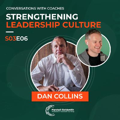 Strengthening Leadership Culture | Daniel Collins |  Conversations With Coaches - S03E06