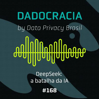 Dadocracia - ep. 168 - DeepSeek: a batalha da IA