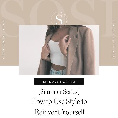 450: Summer Series - How to Use Style to Reinvent Yourself