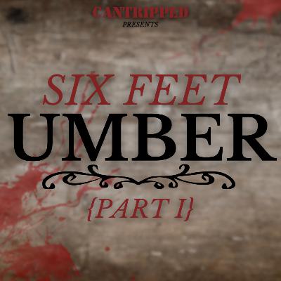 Six Feet Umber - Part I {A Special Mini-Series}