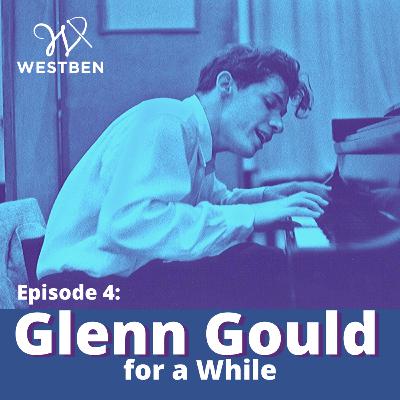 Ep. 4 Glenn Gould for a While