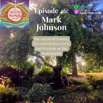 46. the Nature of Trauma, the Unconscious Mind, and Freedom on the Healing Path w/ Mark Johnson