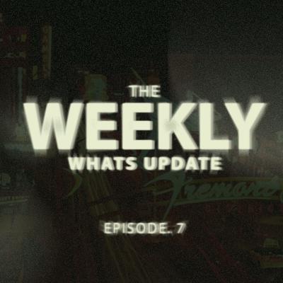 The Weekly Whats Update Ep. 7 The Weekly Whats Update Ep. 7