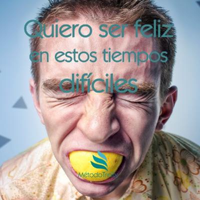 Episodio 30 - Ser felices en tiempo difíciles