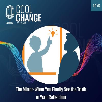 78. Step 2: The Mirror — When You Finally See the Truth in Your Reflection [2 of 6 in the Cool Change Method™ Series]